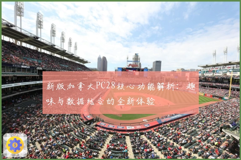 新版加拿大PC28核心功能解析：趣味与数据结合的全新体验
