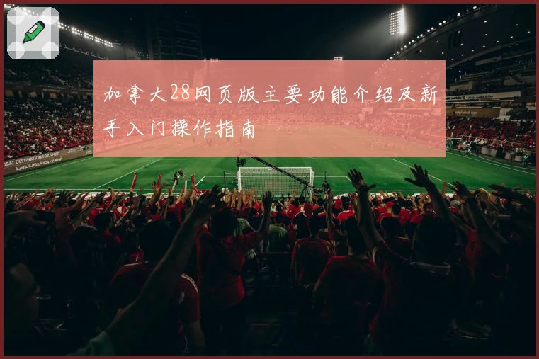 加拿大28网页版主要功能介绍及新手入门操作指南